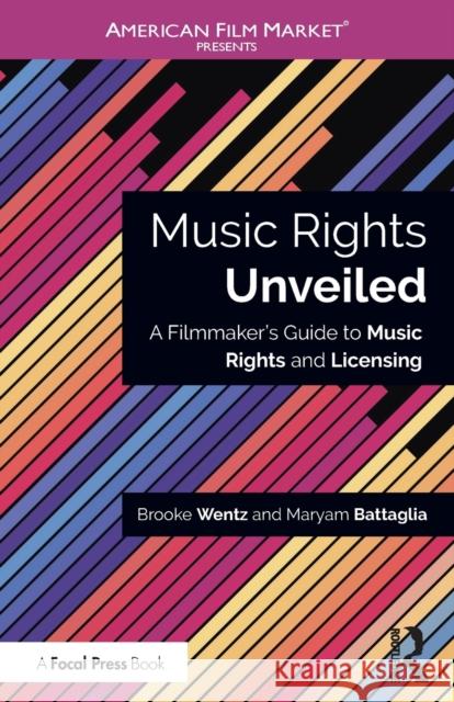 Music Rights Unveiled: A Filmmaker's Guide to Music Rights and Licensing Brooke Wentz Maryam Soleiman 9781138673311 Focal Press