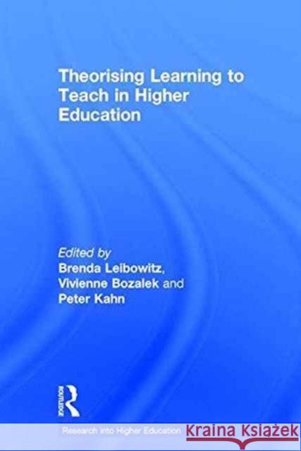 Theorising Learning to Teach in Higher Education Brenda Leibowitz Vivienne Bozalek Peter Kahn 9781138677265