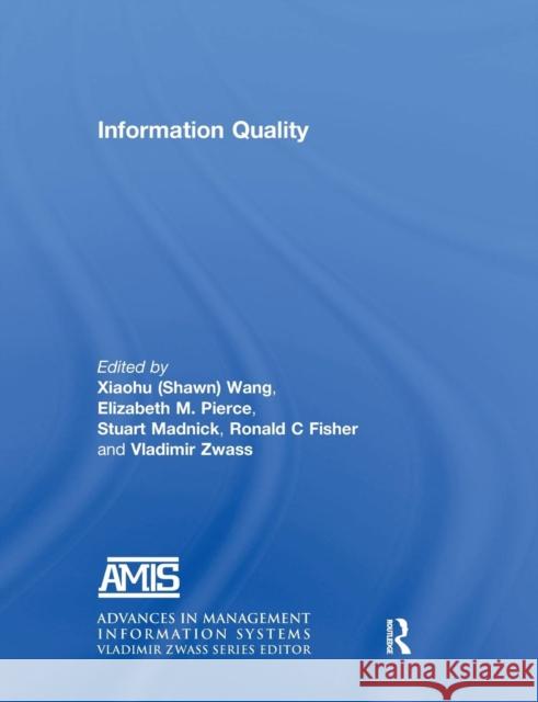 Information Quality Xiaohu (Shawn) Wang Elizabeth M. Pierce Stuart Madnick 9781138679788