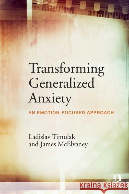 Transforming Generalized Anxiety: An emotion-focused approach Timulak, Ladislav 9781138681538 Routledge
