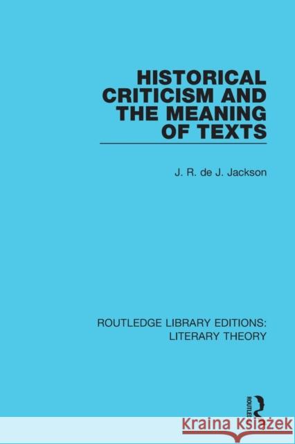 Historical Criticism and the Meaning of Texts Jackson, J. R. de J. 9781138683457 Routledge Library Editions: Literary Theory