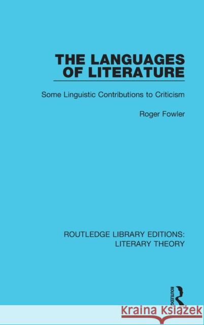 The Languages of Literature: Some Linguistic Contributions to Criticism Roger Fowler 9781138685581