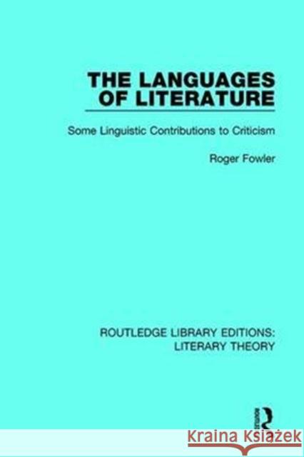 The Languages of Literature: Some Linguistic Contributions to Criticism Fowler, Roger 9781138685635