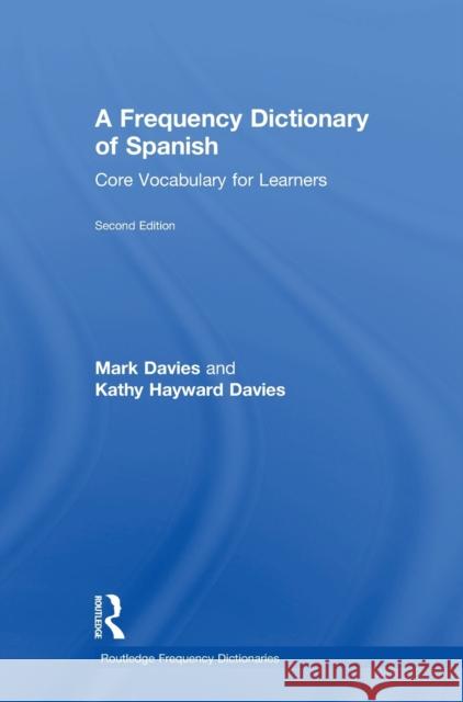 A Frequency Dictionary of Spanish: Core Vocabulary for Learners Mark Davies Kathy Hayward Davies 9781138686526 Routledge
