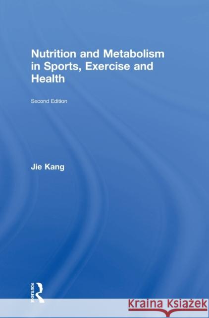 Nutrition and Metabolism in Sports, Exercise and Health Jie Kang 9781138687578