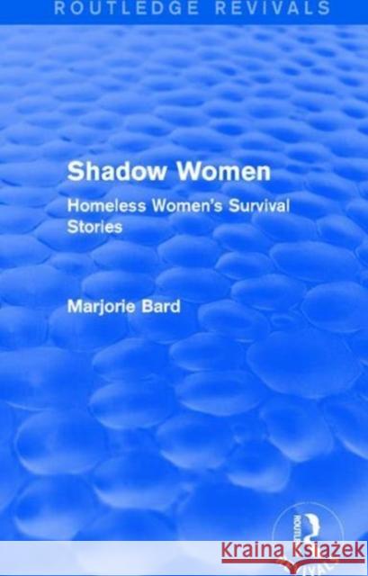 Shadow Women (Routledge Revivals): Homeless Women's Survival Stories Bard, Marjorie 9781138687899