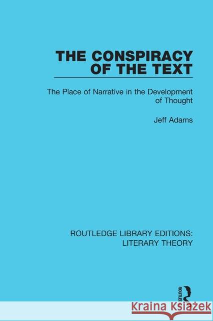 The Conspiracy of the Text: The Place of Narrative in the Development of Thought Adams, Jeff 9781138688766
