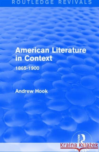 American Literature in Context: 1865-1900 Andrew, Professor Hook 9781138691186