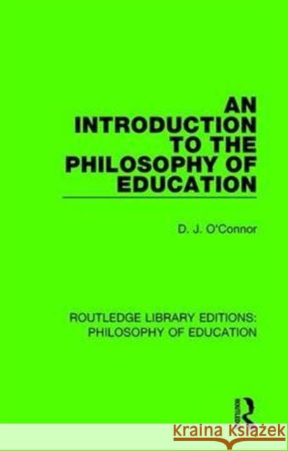 An Introduction to the Philosophy of Education D. J. O'Connor 9781138693159 Routledge