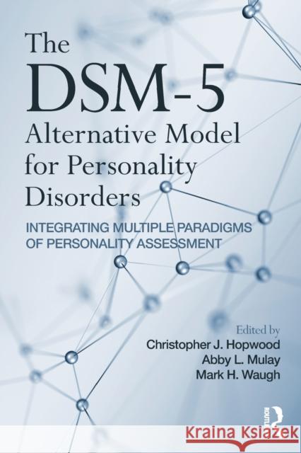 The DSM-5 Alternative Model for Personality Disorders: Integrating Multiple Paradigms of Personality Assessment Hopwood, Christopher J. 9781138696327 Routledge