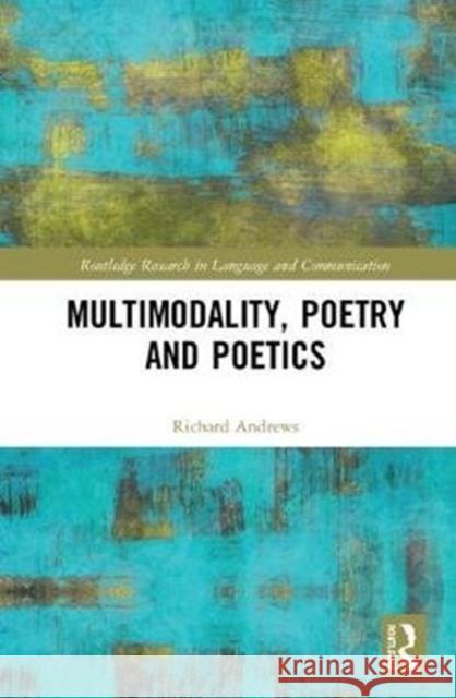 Multimodality, Poetry and Poetics Richard Andrews 9781138696600