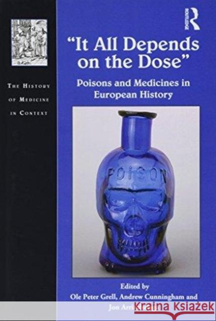 'It All Depends on the Dose': Poisons and Medicines in European History Ole Grell Andrew Cunningham Jon Arrizabalaga 9781138697614