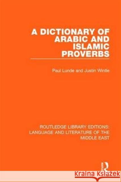 A Dictionary of Arabic and Islamic Proverbs Paul Lunde, Justin Wintle 9781138699014 Taylor and Francis