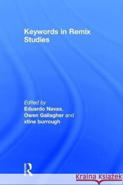 Keywords in Remix Studies Eduardo Navas Owen Gallagher Xtine Burrough 9781138699632