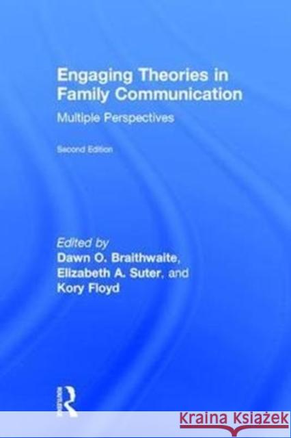 Engaging Theories in Family Communication: Multiple Perspectives Dawn Braithwaite Elizabeth Suter Kory Floyd 9781138700932