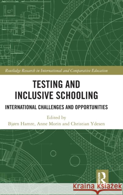 Testing and Inclusive Schooling: International Challenges and Opportunities Bjorn Hamre Anne Morin Christian Ydesen 9781138701489 Routledge