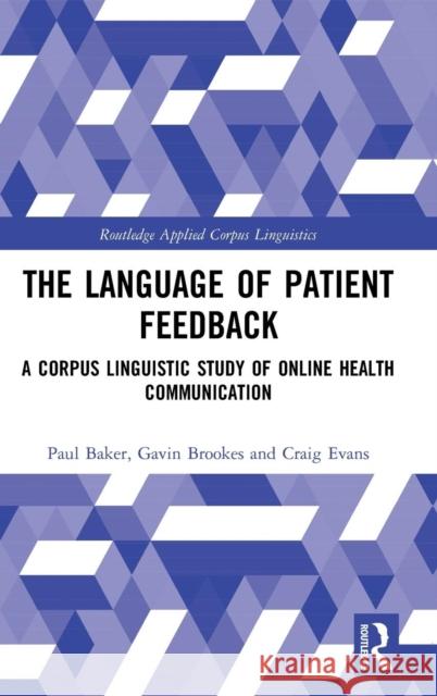 The Language of Patient Feedback: A Corpus Linguistic Study of Online Health Communication Paul Baker Gavin Brookes Craig Evans 9781138702776
