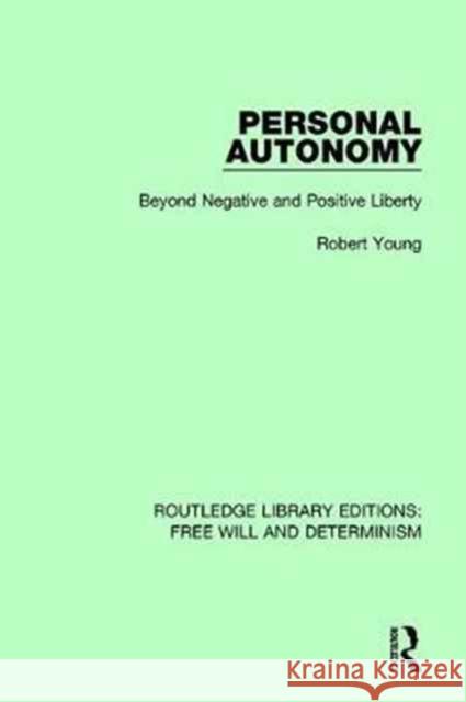 Personal Autonomy: Beyond Negative and Positive Liberty Robert Young 9781138702905 Routledge