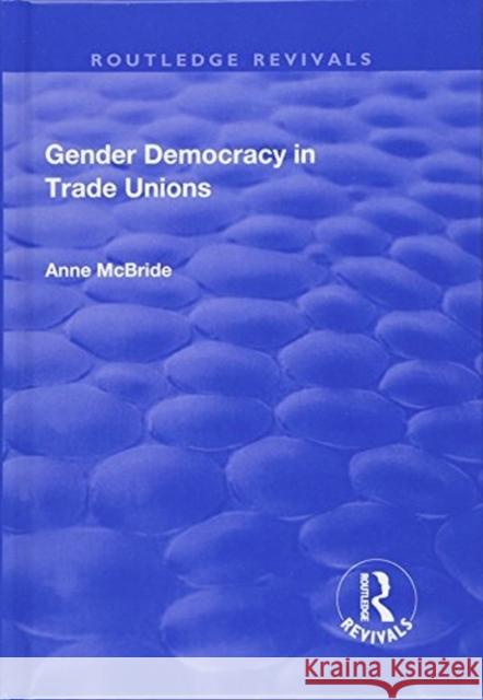 Gender Democracy in Trade Unions Anne McBride 9781138705067