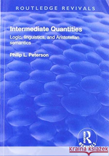 Intermediate Quantities: Logic, Linguistics, and Aristotelian Semantics Peterson, Philip 9781138706040