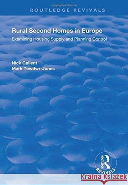 Rural Second Homes in Europe: Examining Housing Supply and Planning Control Nick Gallent Mark Tewdwr-Jones 9781138706156