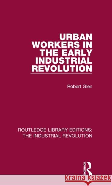 Urban Workers in the Early Industrial Revolution Robert Glen 9781138706354