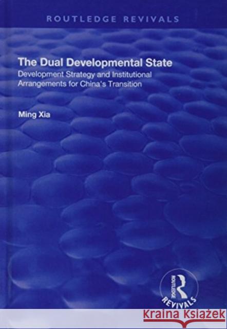 The Dual Developmental State: Development Strategy and Institutional Arrangements for China's Transition Xia, Ming 9781138708303