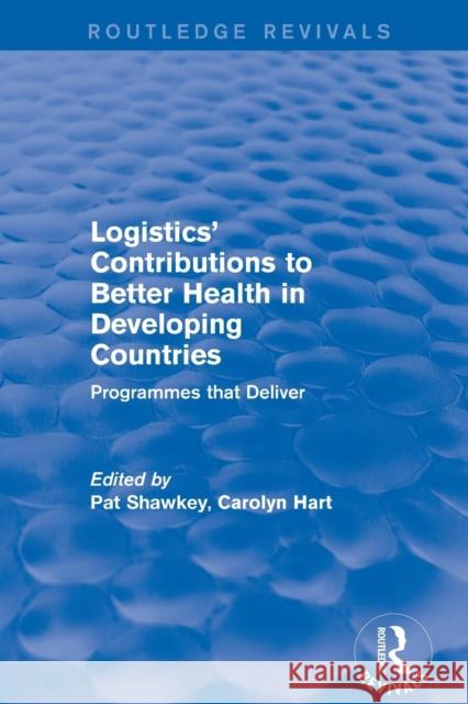 Logistics' Contributions to Better Health in Developing Countries: Programmes That Deliver Hart, Carolyn 9781138709003