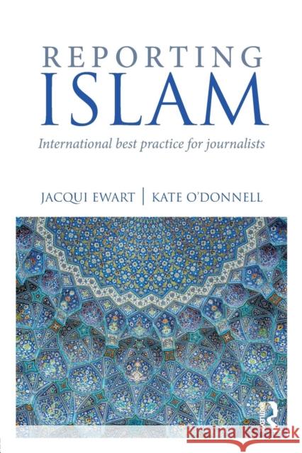 Reporting Islam: International Best Practice for Journalists Jacqui Ewart Kate O'Donnell 9781138709348 Routledge