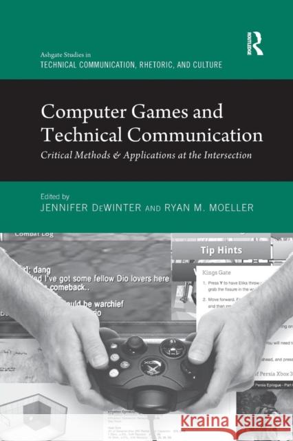 Computer Games and Technical Communication: Critical Methods and Applications at the Intersection Jennifer Dewinter Ryan M. Moeller 9781138710207