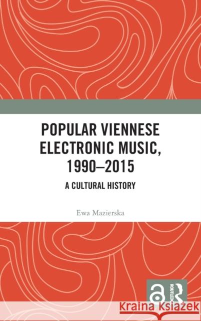 Popular Viennese Electronic Music, 1990-2015: A Cultural History Ewa Mazierska Michael Huber 9781138713918 Routledge