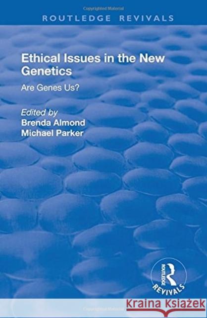 Ethical Issues in the New Genetics: Are Genes Us? Parker, Michael 9781138717619
