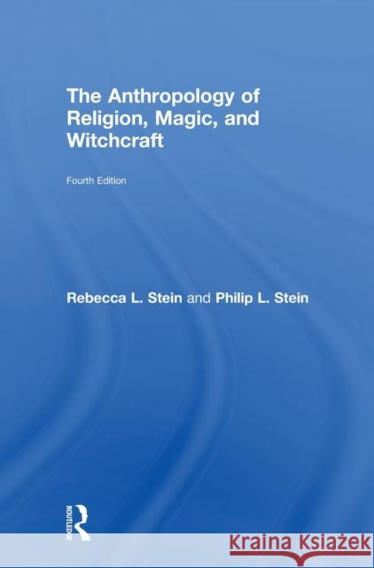 The Anthropology of Religion, Magic, and Witchcraft: Fourth Edition Stein, Rebecca 9781138719972