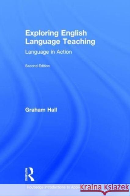 Exploring English Language Teaching: Language in Action Graham Hall 9781138722781