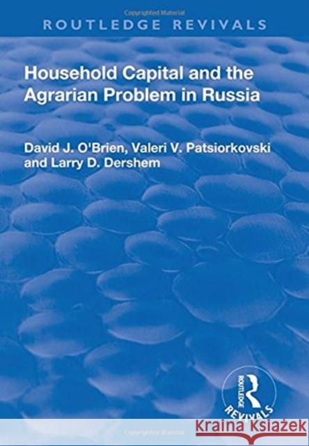 Household Capital and the Agrarian Problem in Russia David J. O'Brien Valeri V. Patsiorkovski Larry D. Dershem 9781138723566 Routledge