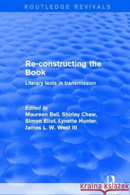 Re-Constructing the Book: Literary Texts in Transmission Maureen Bell Shirley Chew Simon Eliot 9781138725003 Routledge