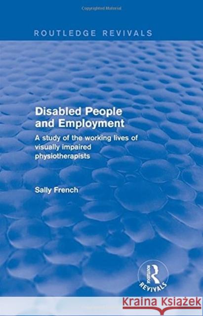 Disabled People and Employment: A Study of the Working Lives of Visually Impaired Physiotherapists FRENCH 9781138726123