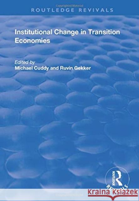 Institutional Change in Transition Economies Michael Cuddy Ruvin Gekker 9781138730151