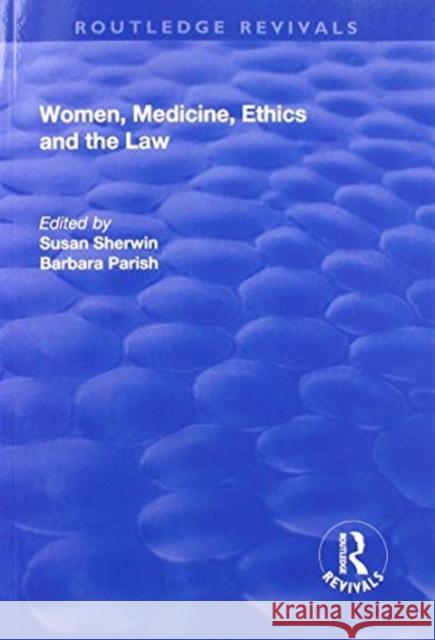 Women, Medicine, Ethics and the Law Susan Sherwin Barbara Parish 9781138730403