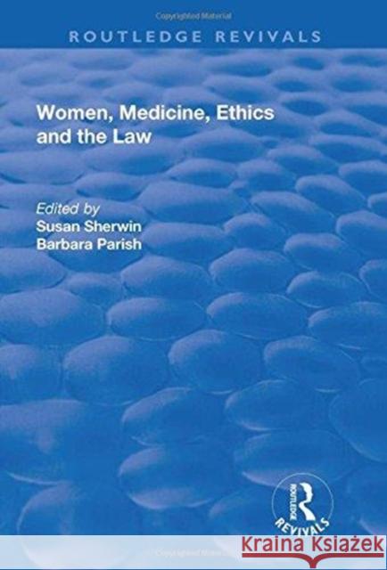 Women, Medicine, Ethics and the Law Susan Sherwin Barbara Parish 9781138730489