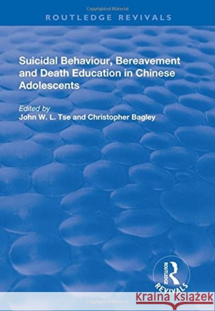 Suicidal Behaviour, Bereavement and Death Education in Chinese Adolescents: Hong Kong Studies Tse, John W.L.|||Bagley, Christopher 9781138730946