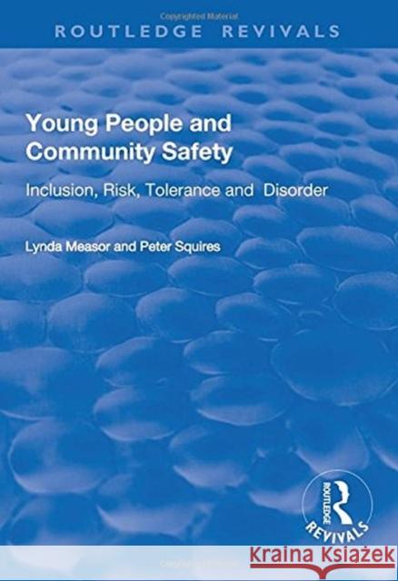 Young People and Community Safety: Inclusion, Risk, Tolerance and Disorder: Inclusion, Risk, Tolerance and Disorder Measor, Lynda|||Squires, Peter 9781138736641