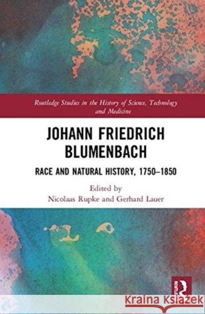 Johann Friedrich Blumenbach: Race and Natural History, 1750-1850 Nicolaas Rupke Gerhard Lauer 9781138738423