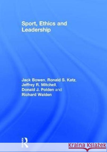 Sport, Ethics and Leadership Jack Bowen Ronald S. Katz Jeff Mitchell 9781138738461