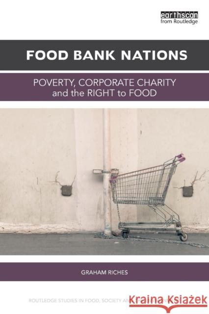 Food Bank Nations: Poverty, Corporate Charity and the Right to Food Graham Riches 9781138739758 Routledge