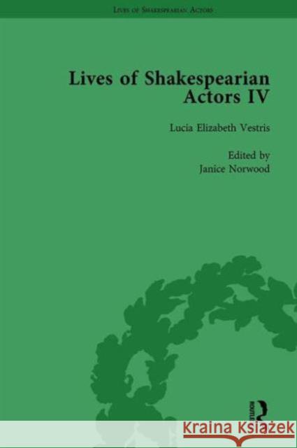 Lives of Shakespearian Actors, Part IV, Volume 2: Helen Faucit, Lucia Elizabeth Vestris and Fanny Kemble by Their Contemporaries Gail Marshall Tetsuo Kishi Christy Desmet 9781138754409 Routledge