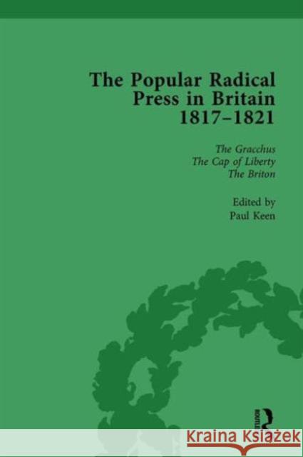 The Popular Radical Press in Britain, 1811-1821 Vol 4: A Reprint of Early Nineteenth-Century Radical Periodicals Paul Keen Kevin Gilmartin  9781138762336