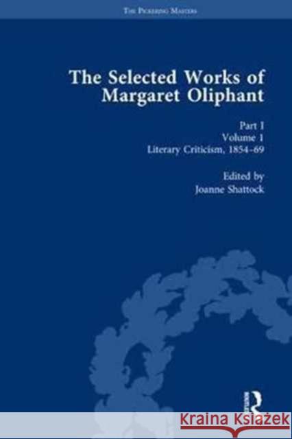 The Selected Works of Margaret Oliphant, Part I Volume 1: Literary Criticism 1854-69 Shattock, Joanne 9781138762787 Routledge