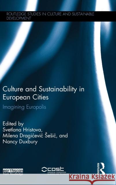 Culture and Sustainability in European Cities: Imagining Europolis Svetlana Hristova Milena Dragicevic-Sesic Nancy Duxbury 9781138778412 Routledge