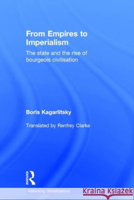 From Empires to Imperialism: The State and the Rise of Bourgeois Civilisation Kagarlitsky, Boris 9781138778849